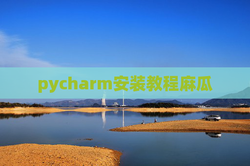 pycharm安装教程麻瓜